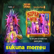 sukuna morreu